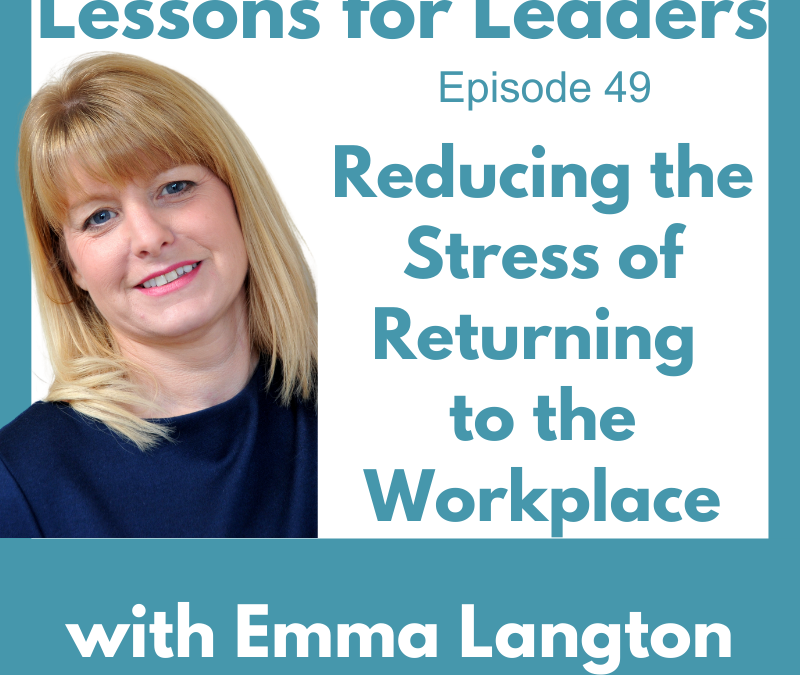 Lessons For Leaders 49: Reducing the Stress of Returning to the Workplace