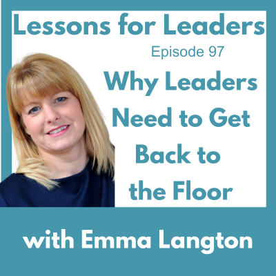 Lessons for Leaders 97: Why Leaders Need to Get Back to the Floor